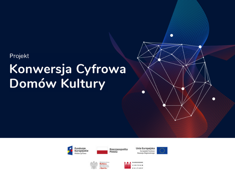 Konwersja Cyfrowa Domów Kultury Konwersja Cyfrowa Domów Kultury